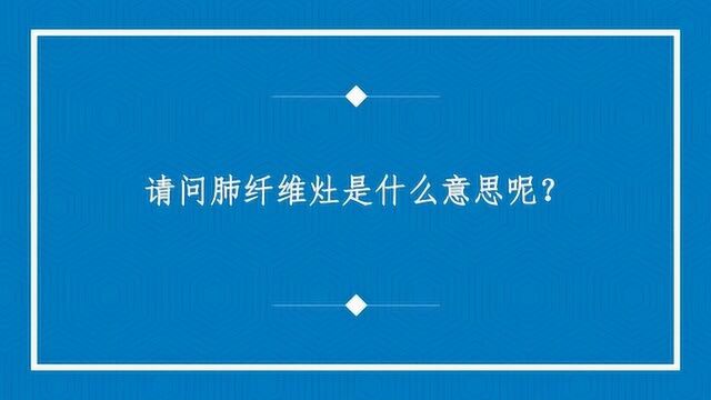 请问肺纤维灶是什么意思呢?