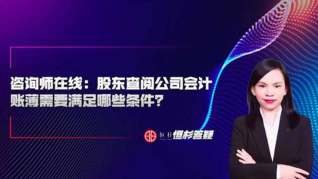 【恒杉答疑】股东查阅公司会计账簿需要满足哪些条件?