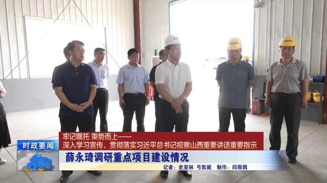 牢记嘱托 乘势而上丨薛永琦调研重点项目建设情况