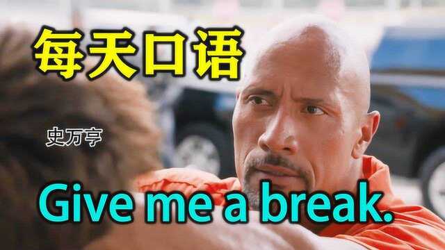 Give me a break.饶了我吧!每天英语!没有压力尽力就好!