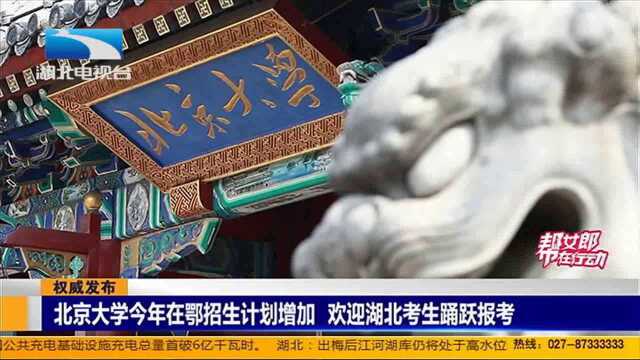 北京大学今年在鄂招生计划增加,欢迎湖北考生踊跃报考