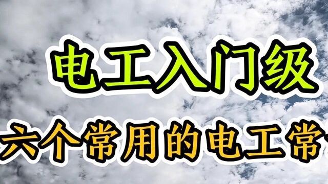 电工入门知识:老电工分享六个常用电工知识,学徒电工快去收藏学习吧