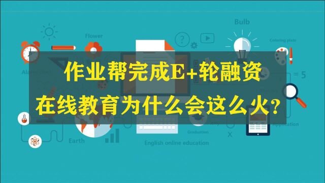 作业帮完成E+轮融资,在线教育为什么会这么火?