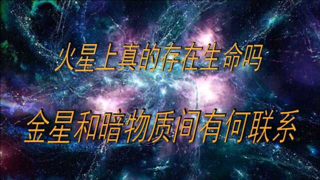 宇宙未解之谜:火星上真的存在生命吗?金星和暗物质间有何联系