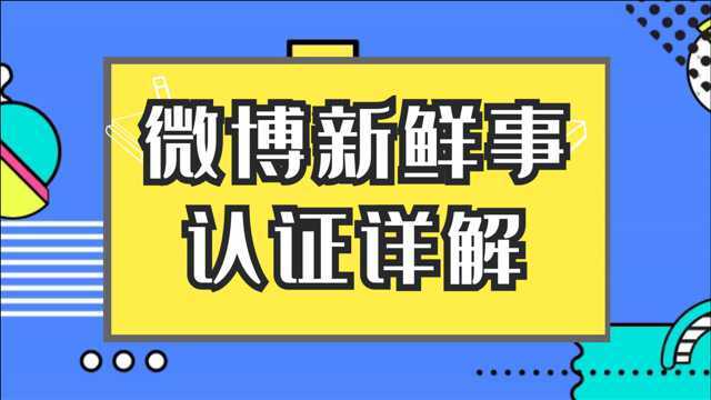 微博认证怎么弄?带你了解什么是微博新鲜事认证,最全的介绍