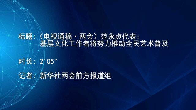 (电视通稿ⷤ𘤤𜚩范永贞代表:基层文化工作者将努力推动全民艺术普及