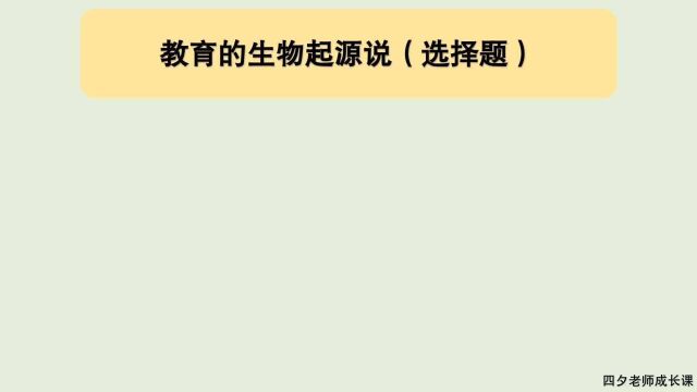 教育公共基础:教育的生物起源说(选择题)