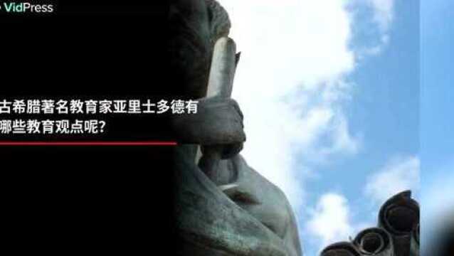 古希腊著名教育家亚里士多德有哪些教育观点呢?