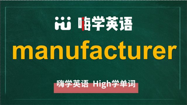 英语单词manufacturer是什么意思,同根词有吗,同近义词有哪些,相关短语呢,可以怎么使用,你知道吗