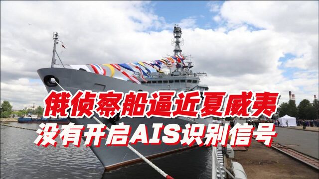 俄侦察船逼近夏威夷,没开启AIS识别信号,美:从信号情报截获