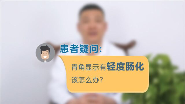 【北京和为中医院】胃角显示有轻度肠化,该怎么办?