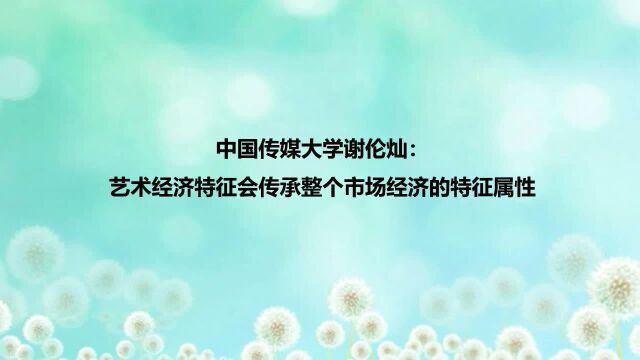 中国传媒大学谢伦灿:艺术经济特征会传承整个市场经济的特征属性