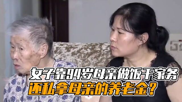 52岁女子好吃懒做,靠94岁母亲做饭干家务,还私拿母亲的养老金?