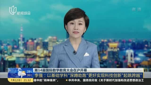 第14届国际数学教育大会在沪开幕:李强——以基础学科“深蹲助跑”更好实现科技创新“起跳跨越”