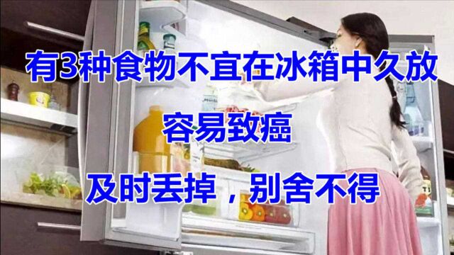 有3种食物不宜在冰箱中久放,容易致癌,及时丢掉,别不舍得