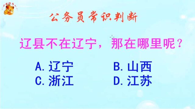 公务员常识判断,辽县不在辽宁那在哪里呢?长见识啦