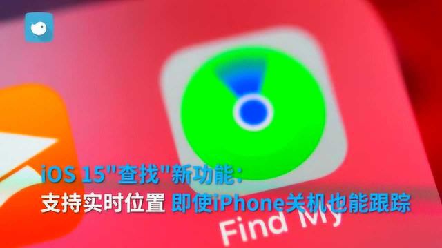 iOS 15“查找”新功能:支持实时位置,即使iPhone关机也能跟踪