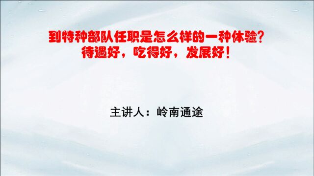 到特种部队任职是怎么样的一种体验?待遇好,吃得好,发展好!