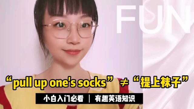 有趣的英语翻译:“pull up one's socks” 不是“提上袜子”