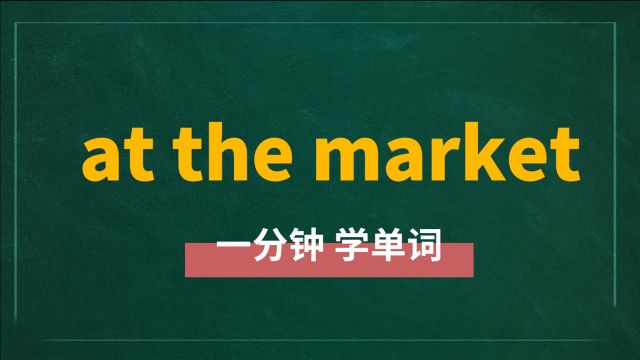 一分钟一词汇,短语at the market你知道它是什么意思吗