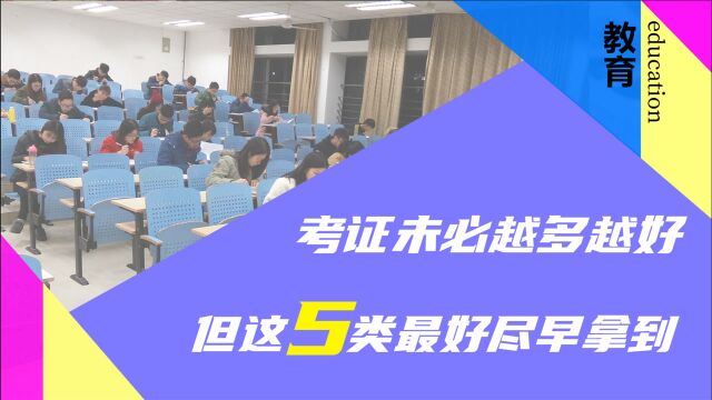 大学考证未必越多越好,但这5类证书,有能力最好都有!