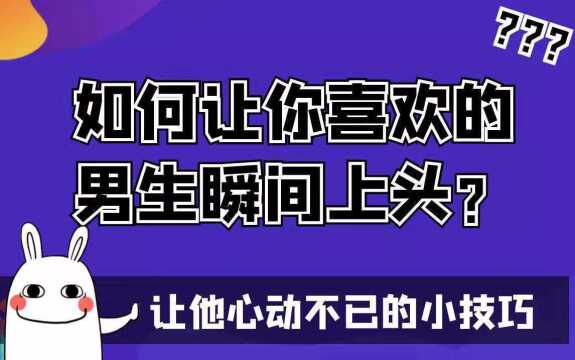 如何让你喜欢的男生瞬间上头?必杀技在这里