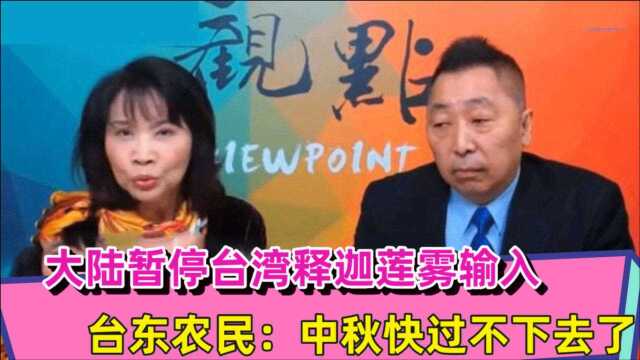 大陆暂停台湾释迦莲雾输入,岛内果农慌了,可能连中秋都过不下去