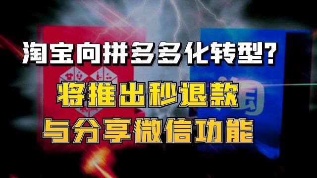 淘宝推出秒退款及分享微信功能,未来将向拼多多化转型?