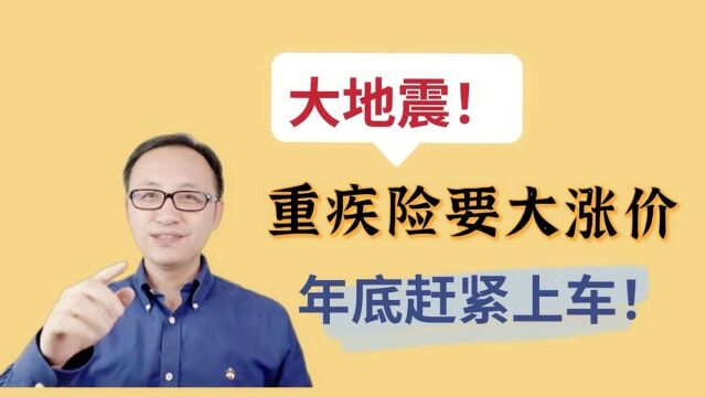 大地震!重疾险要大涨价!年底赶紧上车!