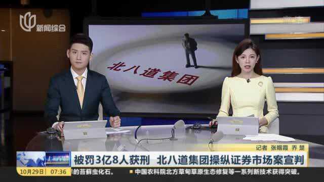 被罚3亿8人获刑 北八道集团操纵证券市场案宣判