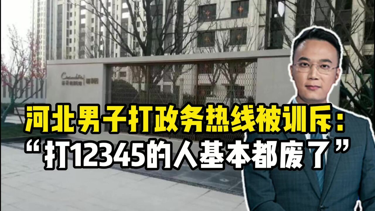 河北男子打政务热线被训斥:打12345的人基本都废了