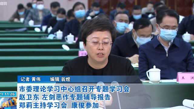 市委理论学习中心组召开专题学习会 赵卫东 左剑恶作专题辅导报告 郑莉主持学习会 康俊参加