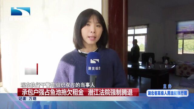 承包户强占鱼池拖欠租金 潜江法院强制腾退