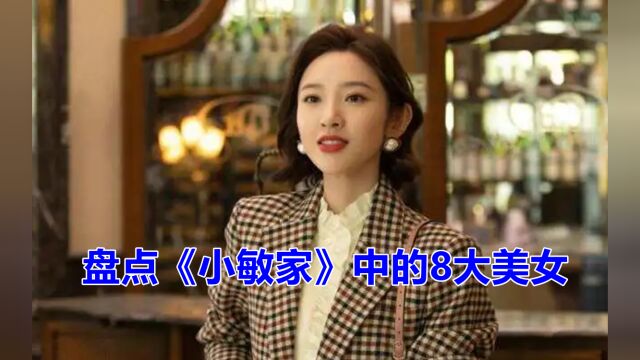 盘点《小敏家》中的8大美女,看看谁最惊艳?