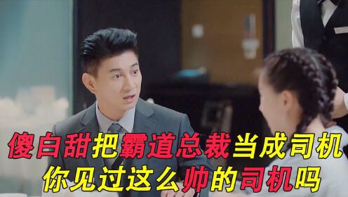 傻白甜把霸道总裁当成司机，你见过这么帅的司机吗？