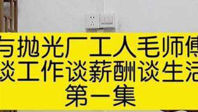 受老板邀请,去佛山三水某抛光厂,原汁原味与毛师傅谈工作谈薪酬 #薪酬