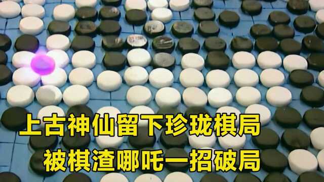 上古神仙留下珍珑棋局,被棋渣哪吒一招破局