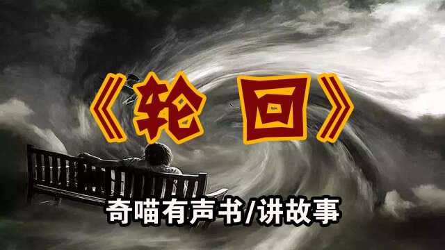 【诡异故事】轮回 民间恐怖故事 悬疑有声书 听书试胆小说