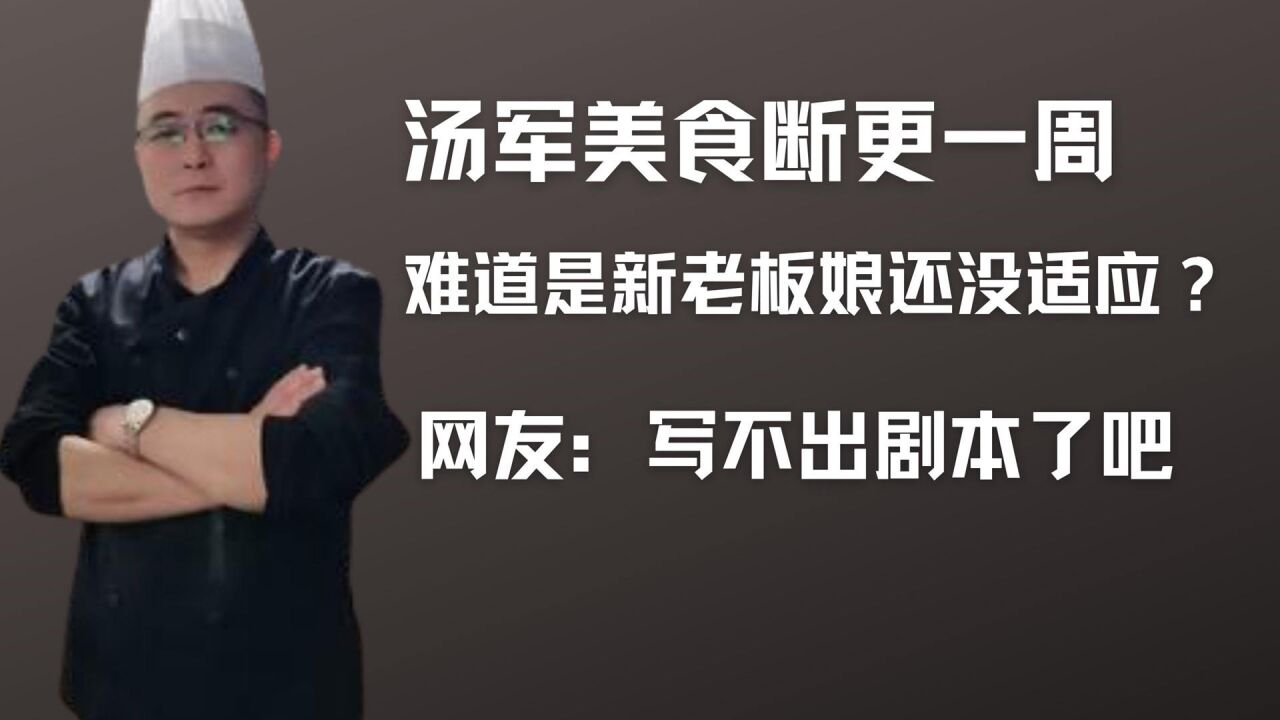 汤军美食断更一周,难道又发生什么事了?网友:写不出剧本了