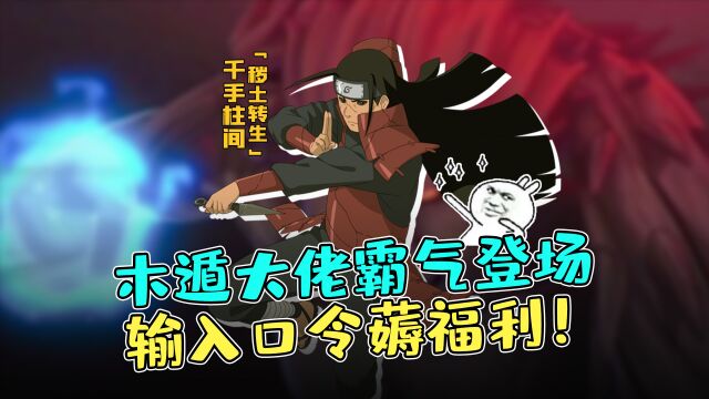 木遁大佬霸气登场 输入口令薅福利!