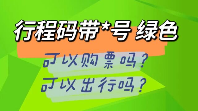 行程码带*号绿色可以出行吗?健康码行程码绿色可以购票吗?