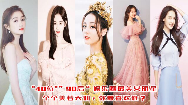 40位”90后“娱乐圈最美女明星,个个美若天仙,你最喜欢谁?