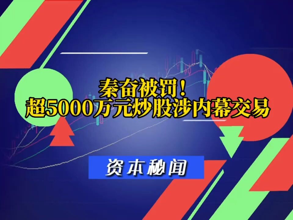 “沪上皇”秦奋被罚!超5000万元炒股涉内幕交易 更多细节曝光