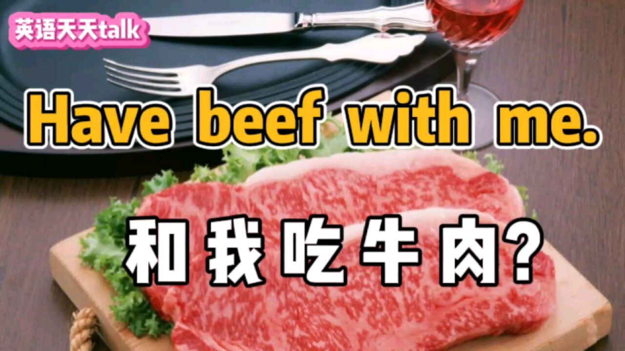 老外常说的have beef with me,可不是“和我一起吃牛肉”