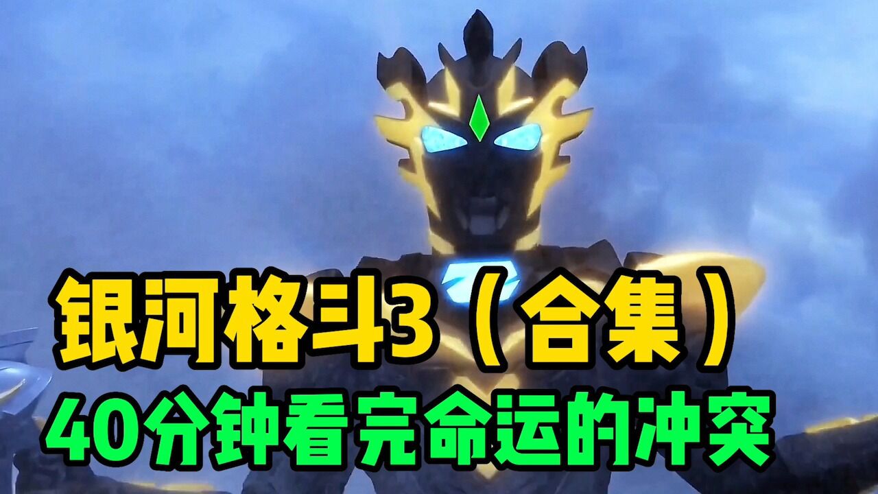 带你40分钟看完《奥特银河格斗3命运的冲突》，剧情跌宕起伏，全程高能无尿点！_高清1080P在线观看平台_腾讯视频