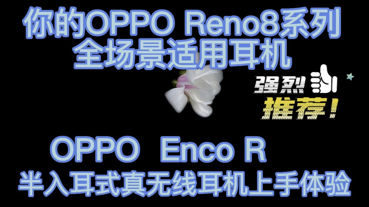 你的OPPO Reno8系列全场景适用耳机,OPPO Enco R真无线耳机评测