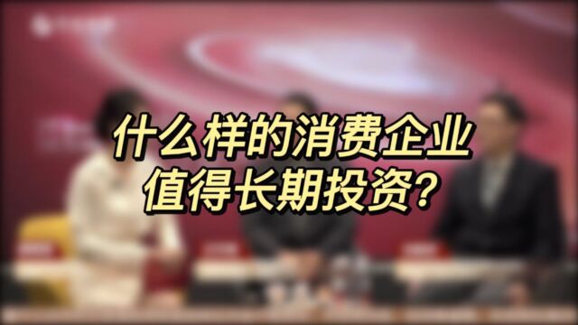 中金财富云会客厅第5期(下):什么样的消费企业,值得长期投资?