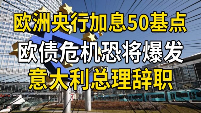 欧洲央行加息50基点,欧债危机又将爆发?意大利总理又为何辞职