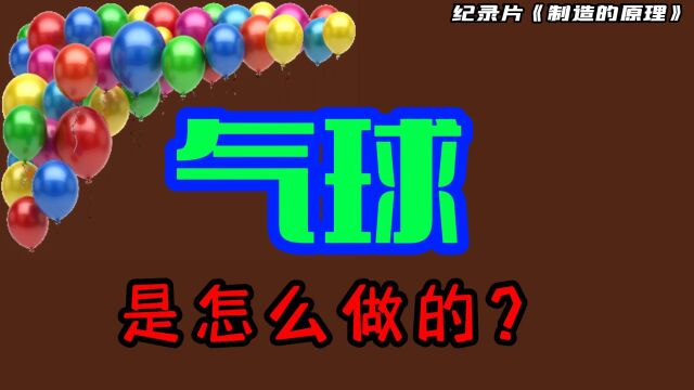 纪录片《制造的原理》,揭秘:原来气球是这么做的!