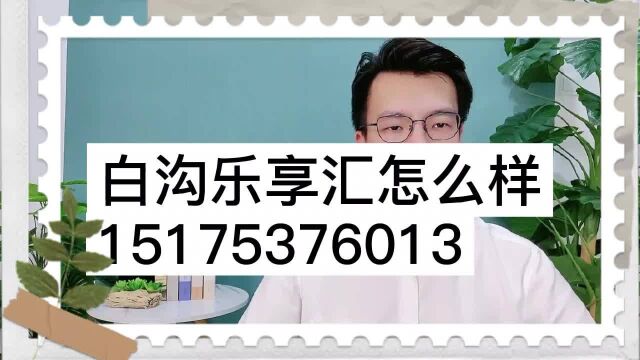 雄安【乐享汇】楼盘怎么样,白沟乐享汇楼盘分析介绍